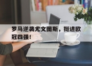 Leyu-罗马逆袭尤文图斯，挺进欧冠四强！