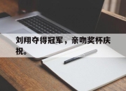 Leyu-刘翔夺得冠军，亲吻奖杯庆祝。