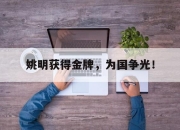 乐鱼官网-姚明获得金牌，为国争光！