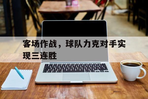 客场作战，球队力克对手实现三连胜